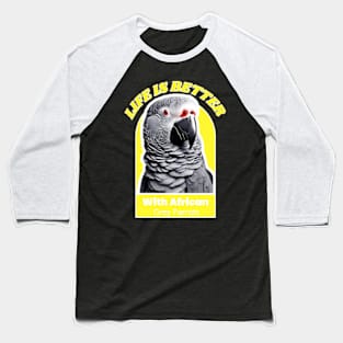 LIFE IS BETTER WITH AFRICAN GREY PARROTS Baseball T-Shirt